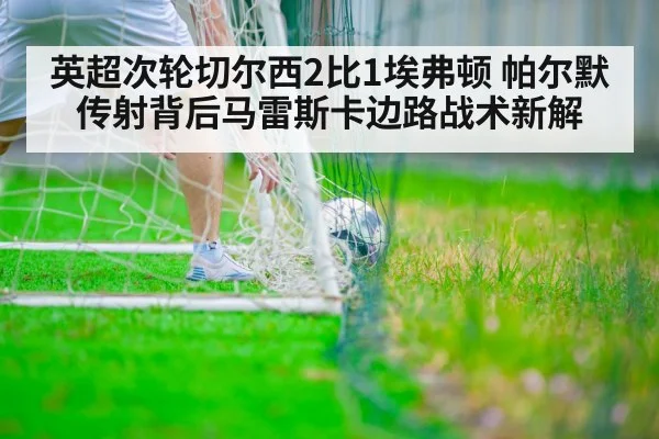 英超次轮切尔西2比1埃弗顿 帕尔默传射背后马雷斯卡边路战术新解